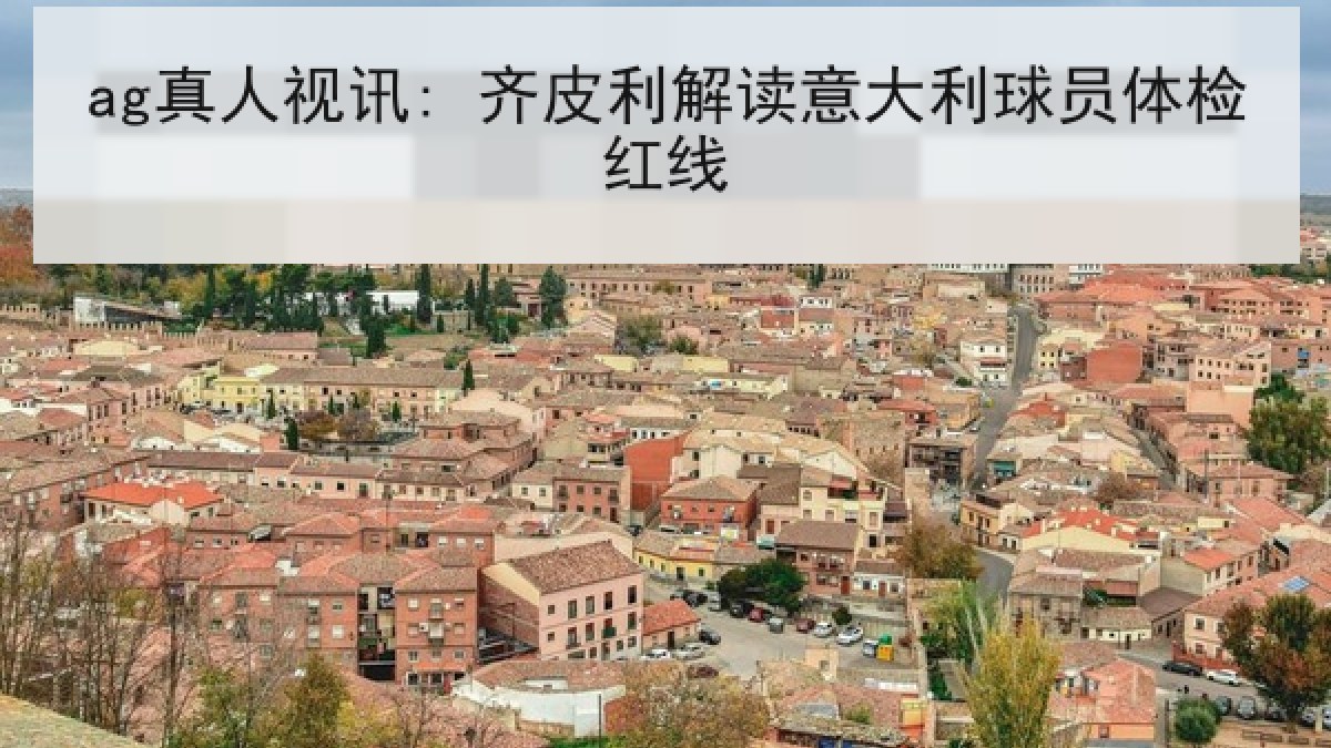ag真人视讯: 齐皮利解读意大利球员体检红线