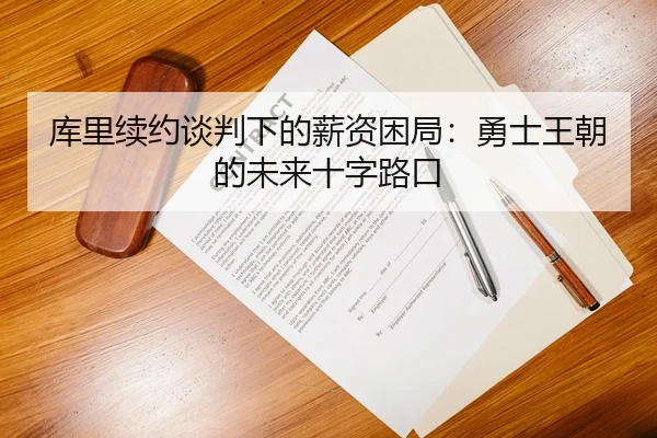 库里续约谈判下的薪资困局：勇士王朝的未来十字路口