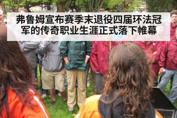 弗鲁姆宣布赛季末退役四届环法冠军的传奇职业生涯正式落下帷幕